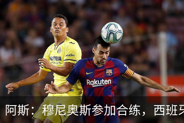 阿斯：穆尼奥斯参加合练，西班牙国家队全部26名球员均参加了训练